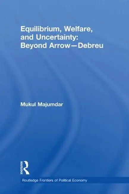 Equilibrium, Welfare and Uncertainty: Beyond Arrow-Debreu by Mukul Majumdar