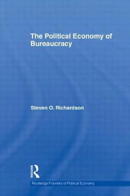 The Political Economy of Bureaucracy by Steven Richardson