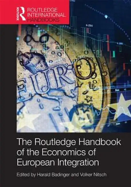 Routledge Handbook of the Economics of European Integration by Harald Badinger