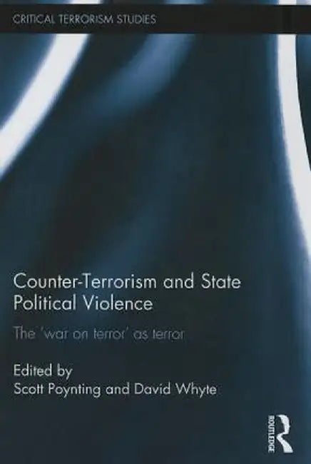Counter-Terrorism and State Political Violence: The 'War on Terror' as Terror by Scott Poynting