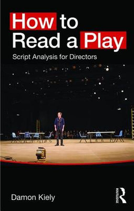 How To Read A Play: Script Analysis for Directors by Damon Kiely
