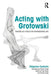 Acting with Grotowski: Theatre as a Field for Experiencing Life by Zbigniew Cynkutis