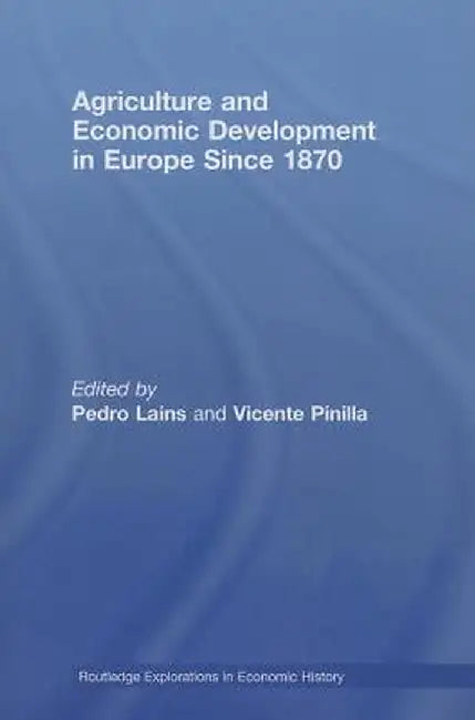 Agriculture and Economic Development in Europe Since 1870 by Pedro Lains