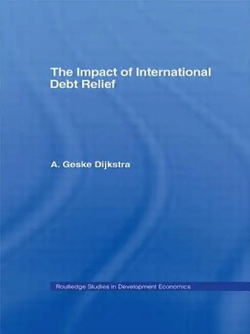 The Impact of International Debt Relief by A. Geske Dijkstra
