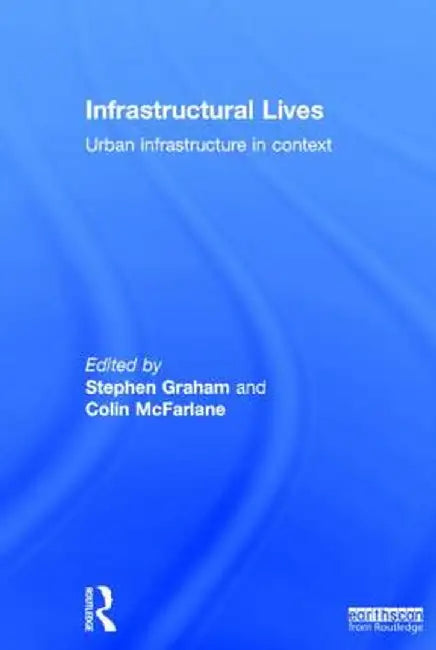 Infrastructural Lives: Urban Infrastructure in Context by Stephen Graham