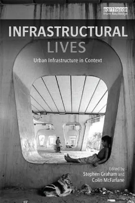 Infrastructural Lives: Urban Infrastructure in Context by Stephen Graham