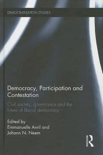 Democracy, Participation and Contestation: Civil Society, Governance and the Future of Liberal Democracy by Emmanuelle Avril