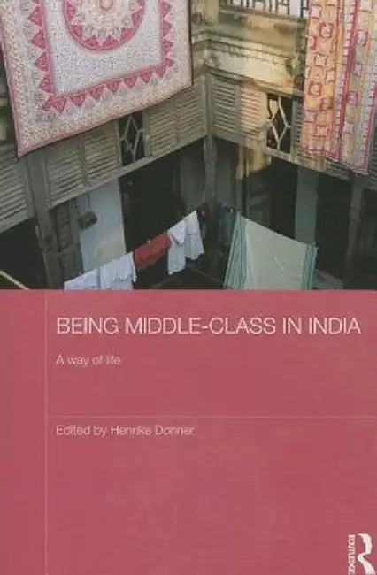 Being Middle-Class in India: A Way of Life by Henrike Donner