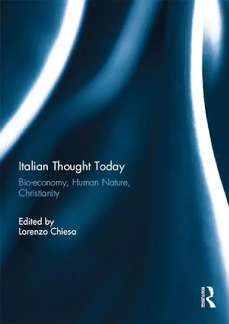 Italian Thought Today: Bio-Economy, Human Nature, Christianity by Lorenzo Chiesa