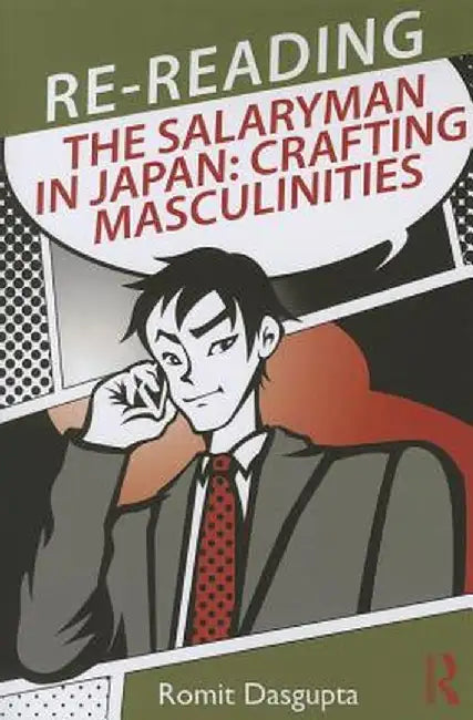 Re-Reading the Salaryman in Japan: Crafting Masculinities by Romit Dasgupta