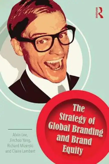 The Strategy of Global Branding and Brand Equity by Alvin Lee