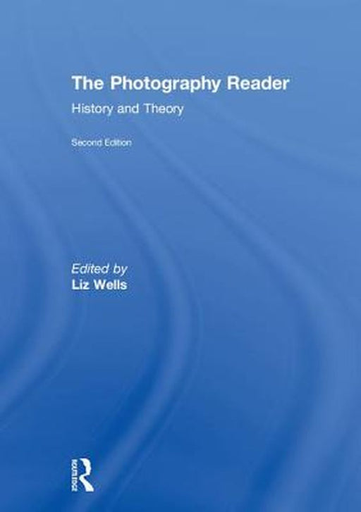 The Photography Reader: History and Theory by Liz Wells