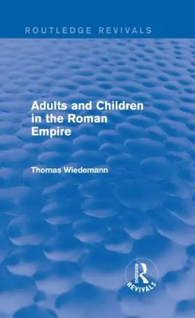 Adults and Children in the Roman Empire (Routledge Revivals) by Thomas Wiedemann