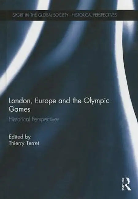 London, Europe and the Olympic Games: Historical Perspectives by Thierry Terret
