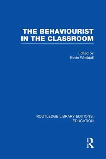 The Behaviourist in the Classroom by Kevin Wheldall