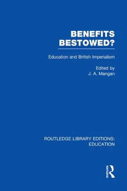 Benefits Bestowed?: Education and British Imperialism by J. Mangan