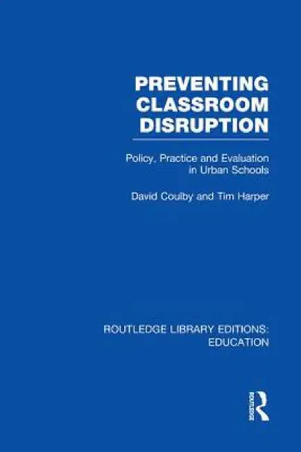 Preventing Classroom Disruption (Rle Edu O): Policy, Practice and Evaluation in Urban Schools by David Coulby