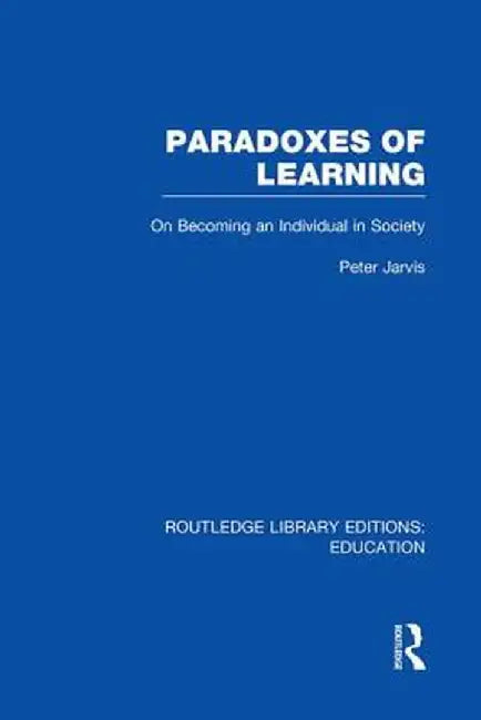 Paradoxes of Learning: On Becoming an Individual in Society by Peter Jarvis