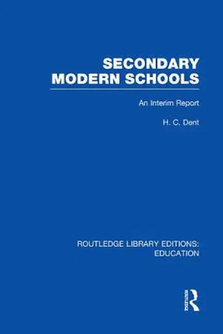 Secondary Modern Schools: An Interim Report by H C Dent