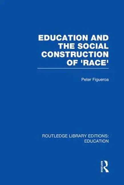 Education and the Social Construction of 'Race' (Rle Edu J) by Peter Figueroa