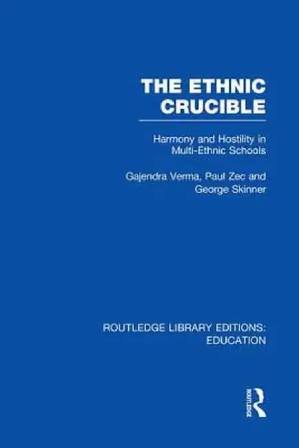 The Ethnic Crucible (Rle Edu J): Harmony and Hostility in Multi-Ethnic Schools by Gajendra Verma