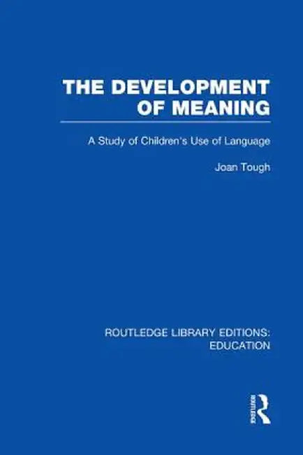 The Development of Meaning (Rle Edu I): A Study of Children's Use of Language by Joan Tough