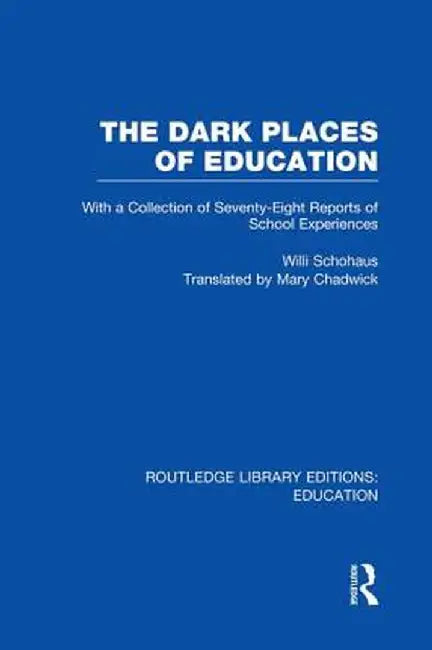 The Dark Places of Education (Rle Edu K): With a Collection of Seventy-Eight Reports of School Experiences by Willi Schohaus