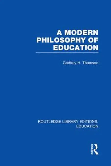 A Modern Philosophy of Education (Rle Edu K) by Godfrey Thomson