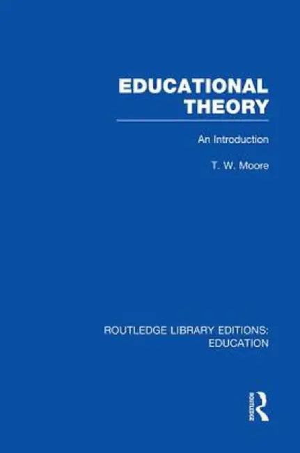 Educational Theory (Rle Edu K): An Introduction by Terence Moore