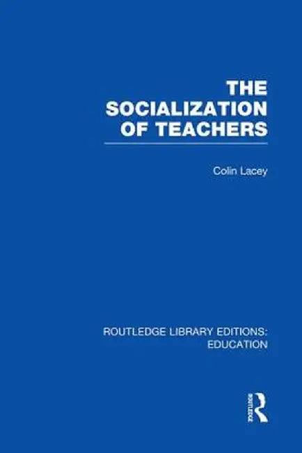 The Socialization of Teachers (Rle Edu N) by Colin Lacey