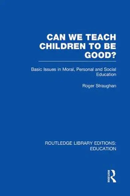 Can We Teach Children to Be Good? (Rle Edu K) by Roger Straughan