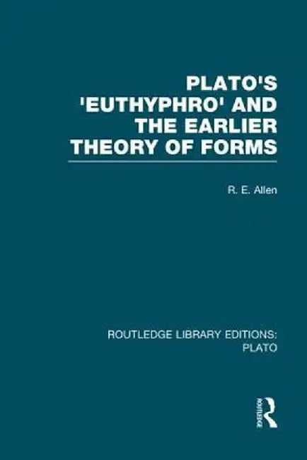 Plato's Euthyphro and the Earlier Theory of Forms (Rle: Plato): A Re-Interpretation of the Republic by R Allen