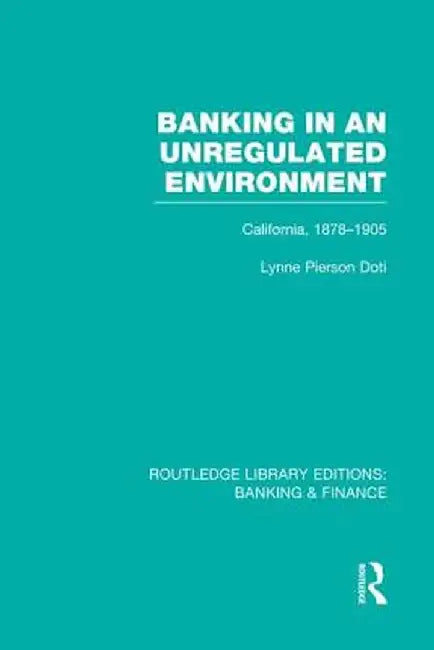 Banking in an Unregulated Environment (Rle Banking & Finance): California, 1878-1905 by Lynne Doti
