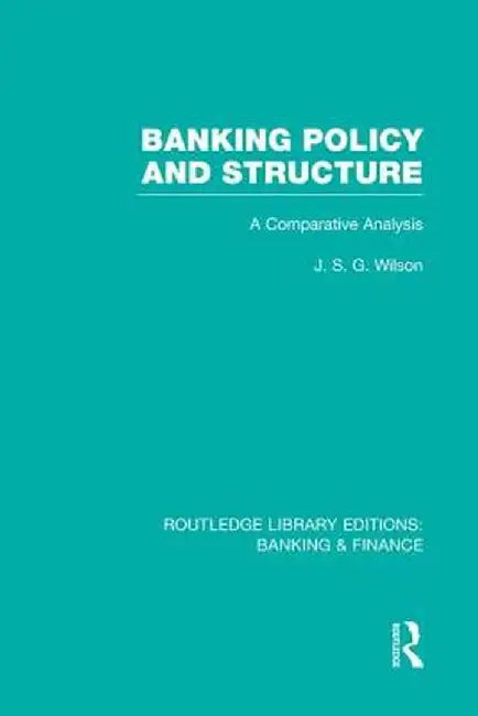 Banking Policy and Structure (Rle Banking & Finance): A Comparative Analysis by J Wilson