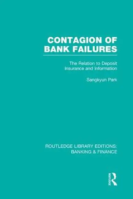 Contagion of Bank Failures (Rle Banking & Finance): The Relation to Deposit Insurance and Information by Sangkyun Park