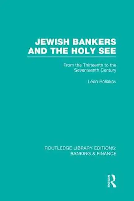 Jewish Bankers and the Holy See (Rle: Banking & Finance): From the Thirteenth to the Seventeenth Century by Leon Poliakov
