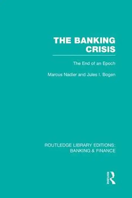 The Banking Crisis (Rle Banking & Finance): The End of an Epoch by Marcus Nadler