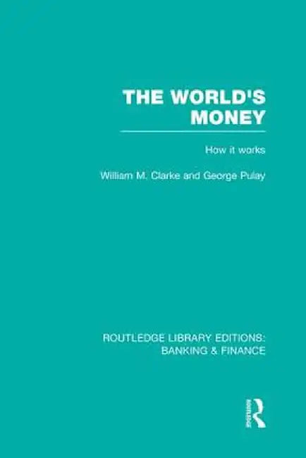 The World's Money (Rle: Banking & Finance) by William Clarke