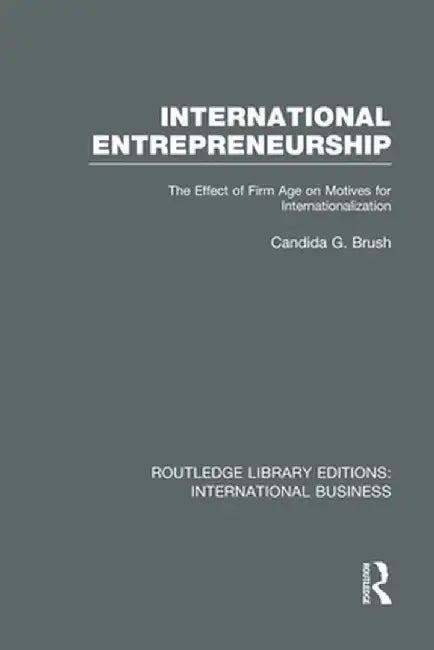 International Entrepreneurship (Rle International Business): The Effect of Firm Age on Motives for Internationalization by Candida Brush