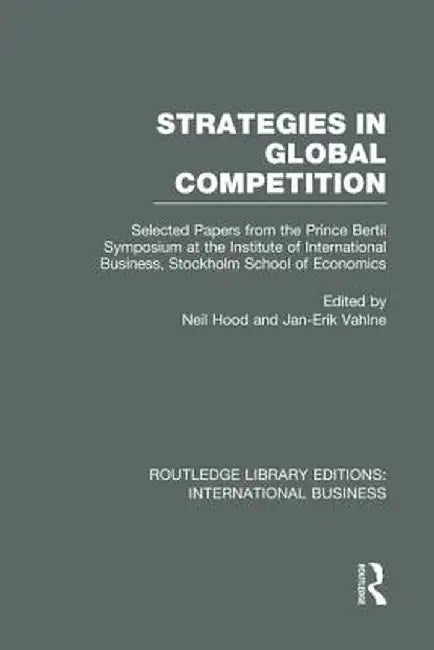 Strategies in Global Competition (Rle International Business): Selected Papers from the Prince Bertil Symposium at the Institute of International Busi by Neil Hood