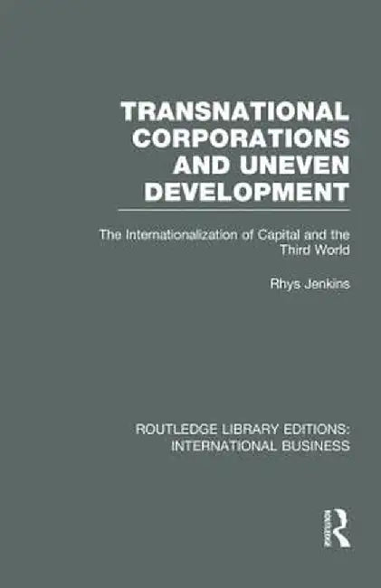 Transnational Corporations and Uneven Development (Rle International Business): The Internationalization of Capital and the Third World by Rhys Jenkins