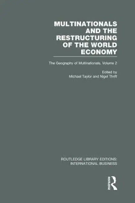 Multinationals and the Restructuring of the World Economy (Rle International Business): The Geography of the Multinationals Volume 2 by Michael Taylor