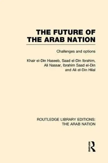 The Future of the Arab Nation (Rle: The Arab Nation): Challenges and Options by Khair Haseeb