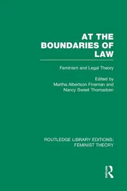 At the Boundaries of Law (Rle Feminist Theory): Feminism and Legal Theory by Martha Albertson Fineman