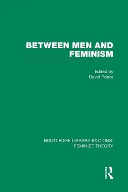 Between Men and Feminism (Rle Feminist Theory): Colloquium: Papers by David Porter