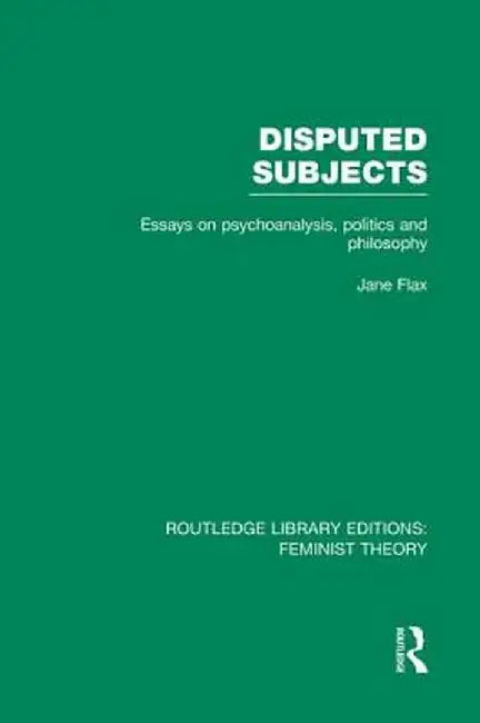 Disputed Subjects (Rle Feminist Theory): Essays on Psychoanalysis, Politics and Philosophy by Jane Flax
