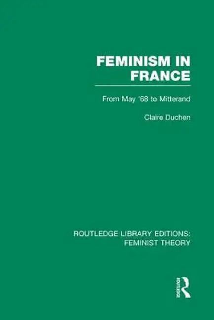 Feminism in France (Rle Feminist Theory): From May '68 to Mitterand by Claire Duchen
