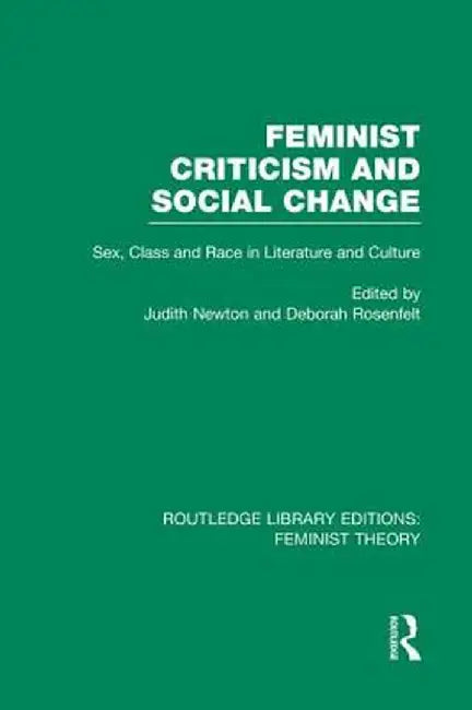 Feminist Criticism and Social Change (Rle Feminist Theory): Sex, Class and Race in Literature and Culture by Deborah Rosenfelt