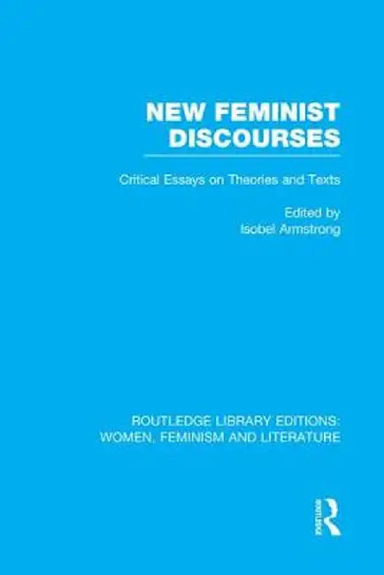 New Feminist Discourses: Critical Essays on Theories and Texts by Isobel Armstrong
