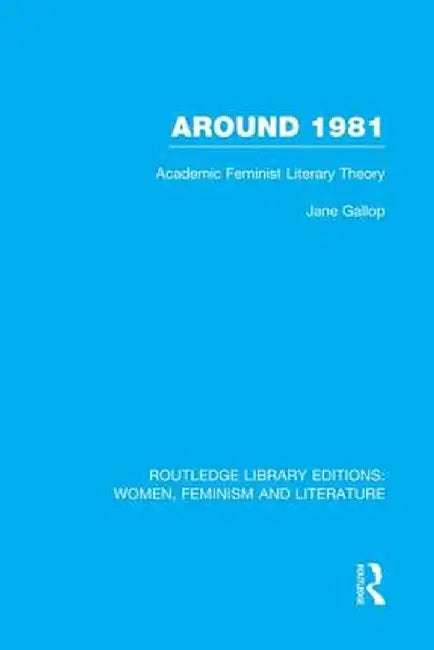 Around 1981: Academic Feminist Literary Theory by Jane Gallop